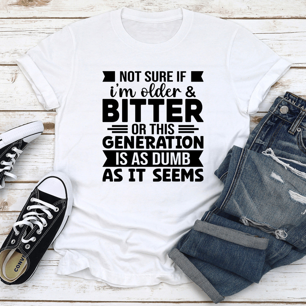 Not Sure If Im Older  Bitter Tee 2