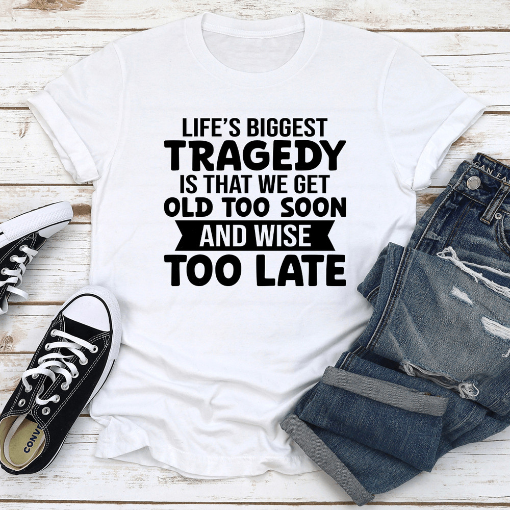Lifes Biggest Tragedy Is That We Get Tee 2