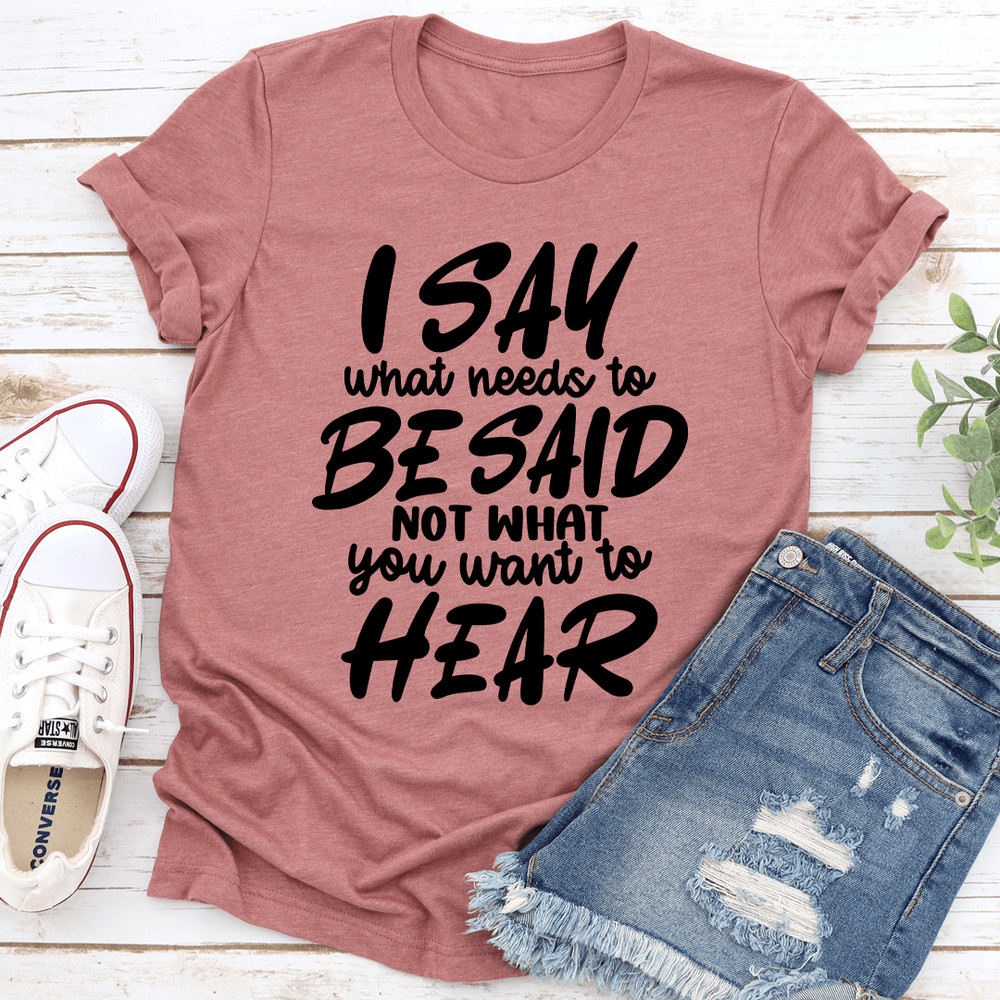 I Say What Needs To Be Said Tee 2