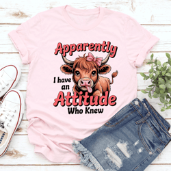 apparently i have an attitude who knew tee