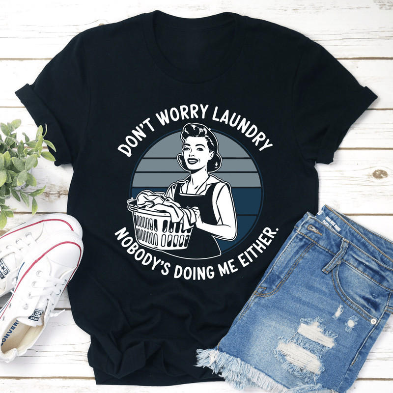 Dont Worry Laundry Nobodys Doing Me Either Tee 0