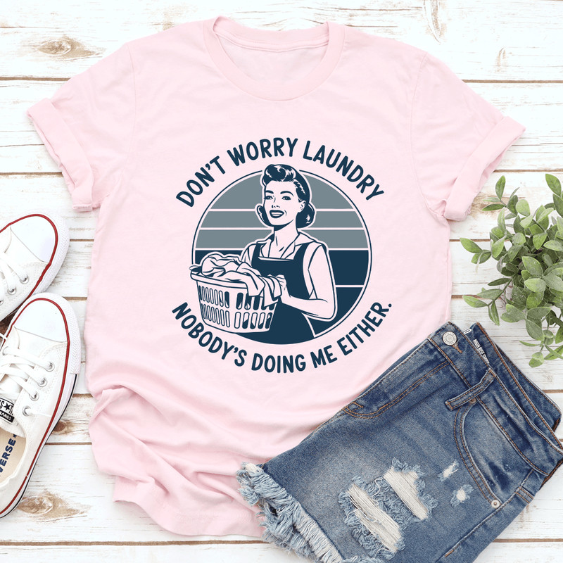 Dont Worry Laundry Nobodys Doing Me Either Tee 1