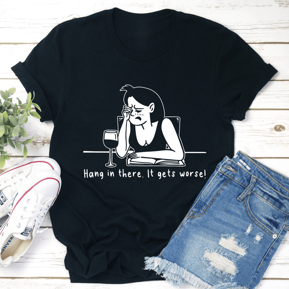 Hang In There It Gets Worse Tee 1
