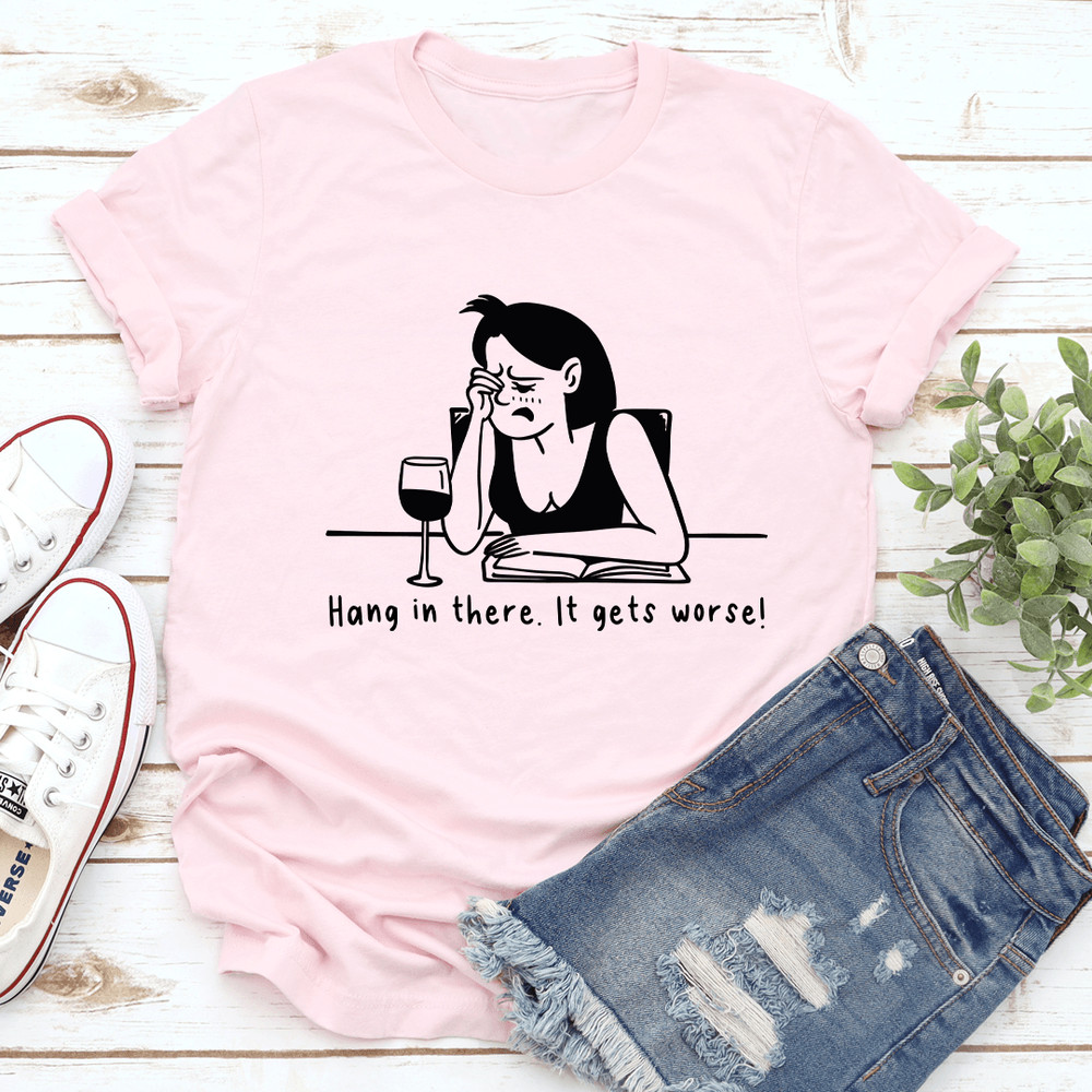Hang In There It Gets Worse Tee 0