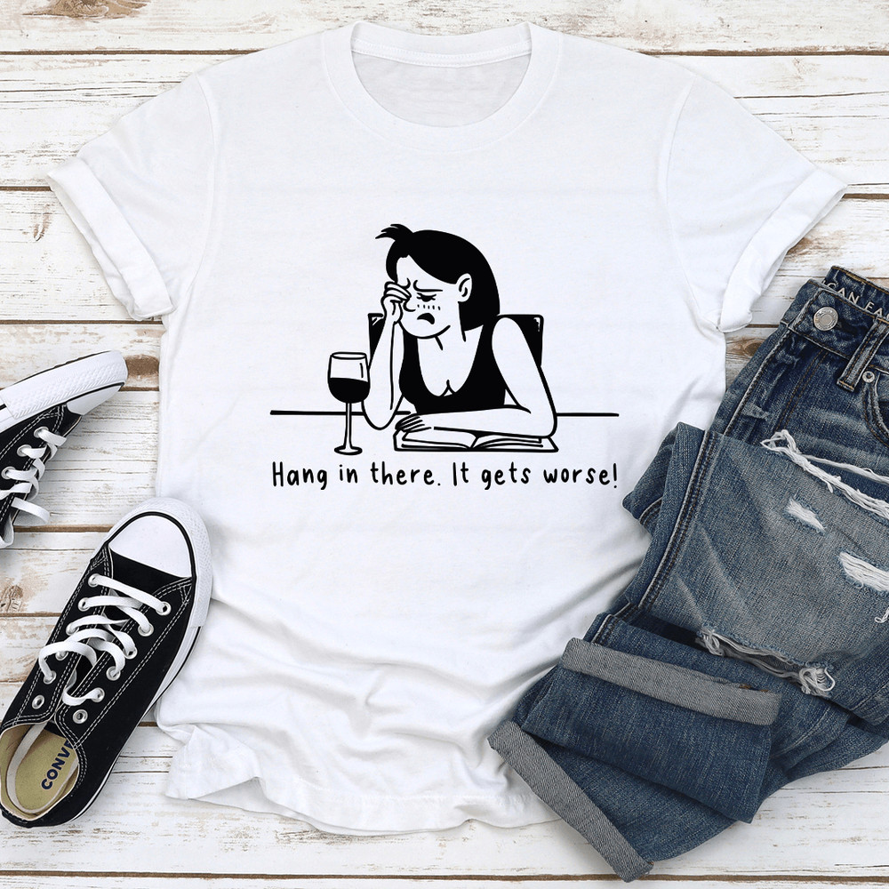 Hang In There It Gets Worse Tee 2