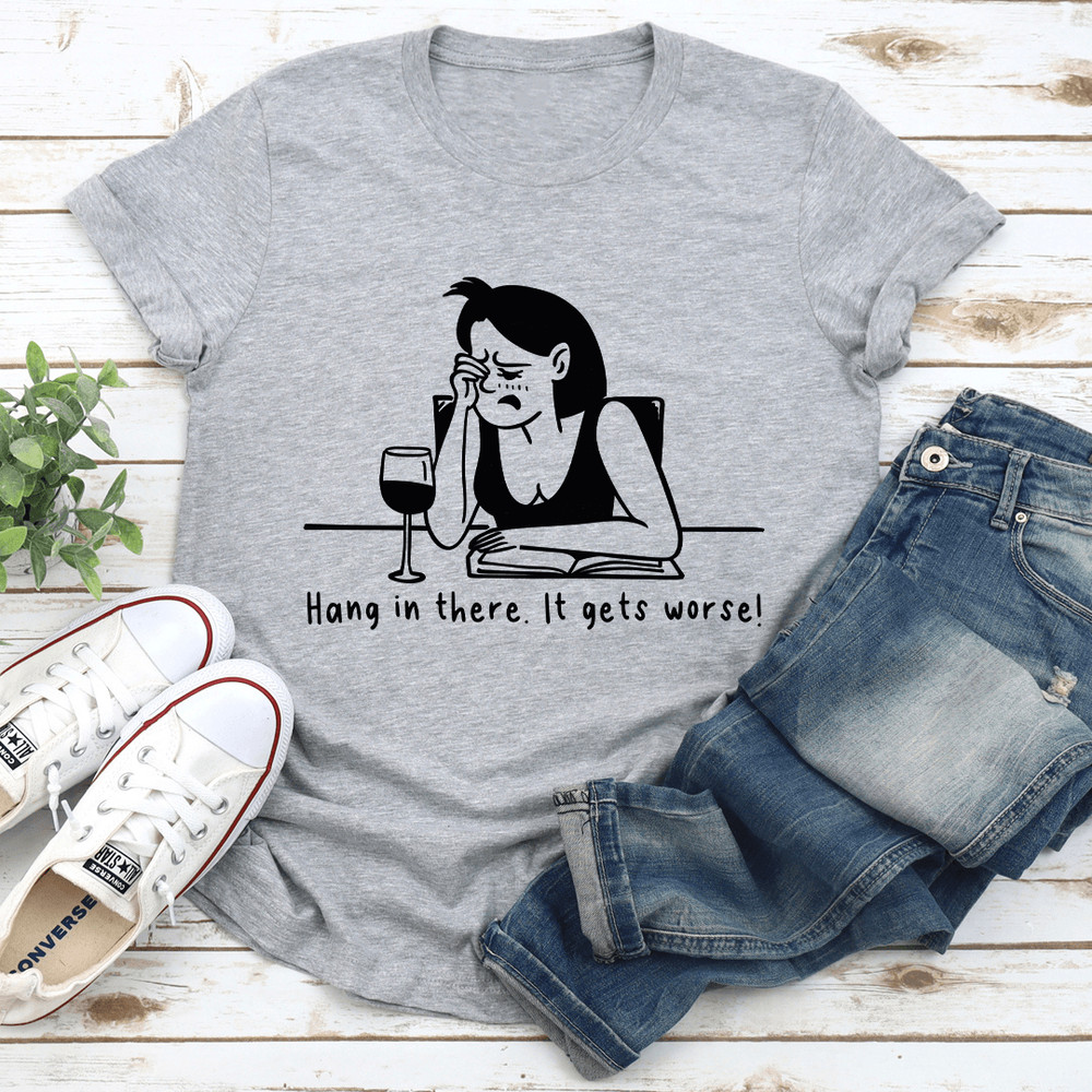 Hang In There It Gets Worse Tee 3