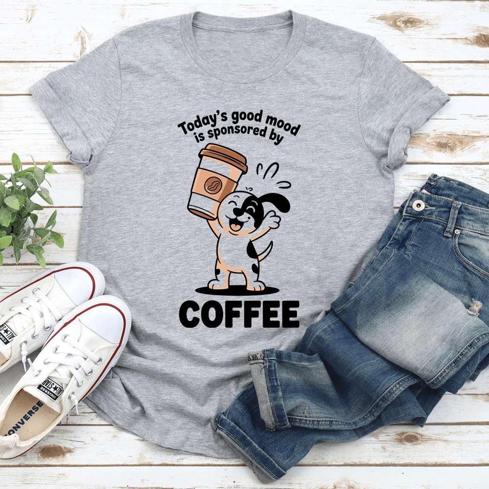 Todays Good Mood Is Sponsored By Coffee Tee 0