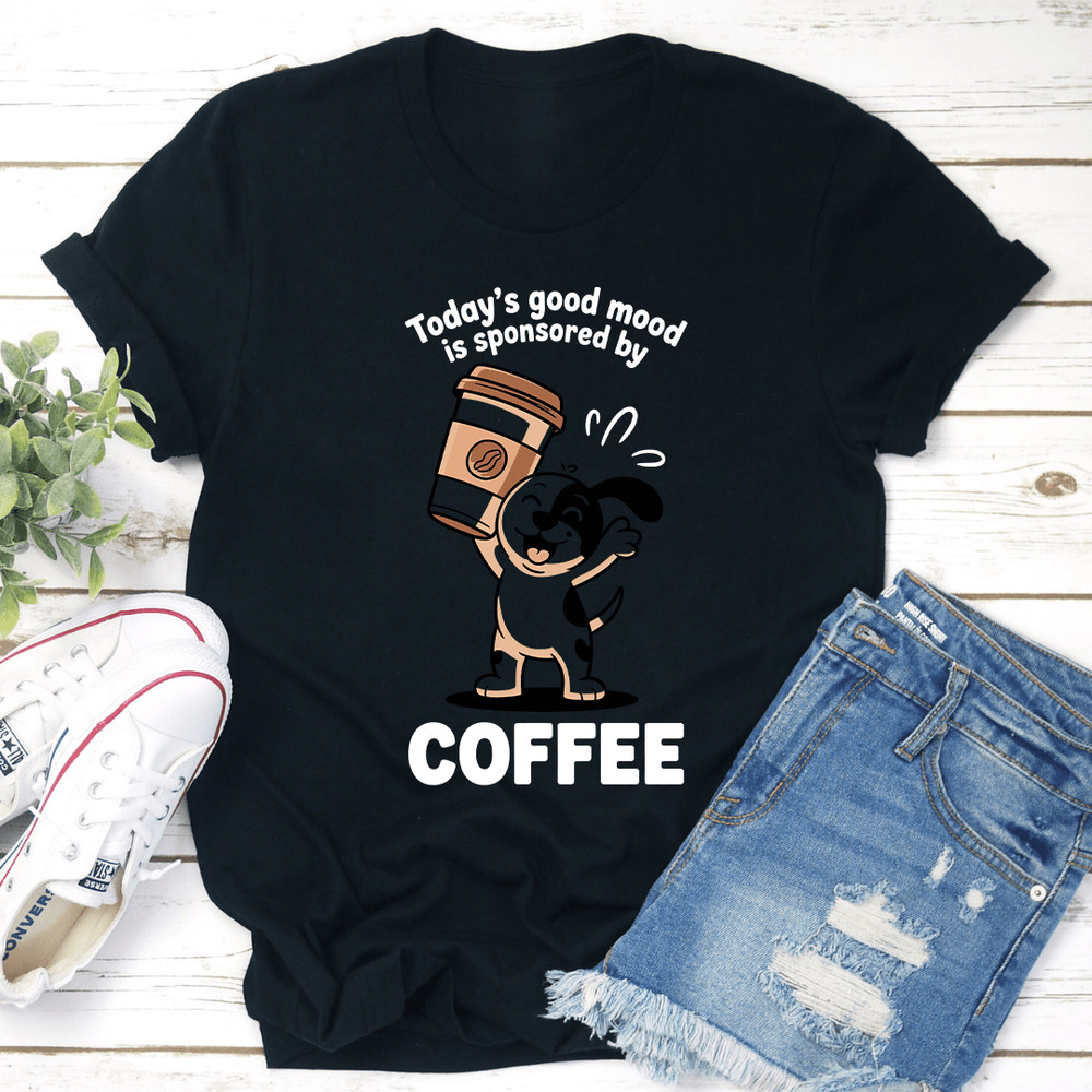 Todays Good Mood Is Sponsored By Coffee Tee 1