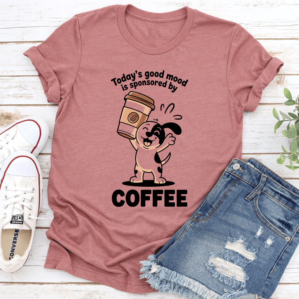 Todays Good Mood Is Sponsored By Coffee Tee 2