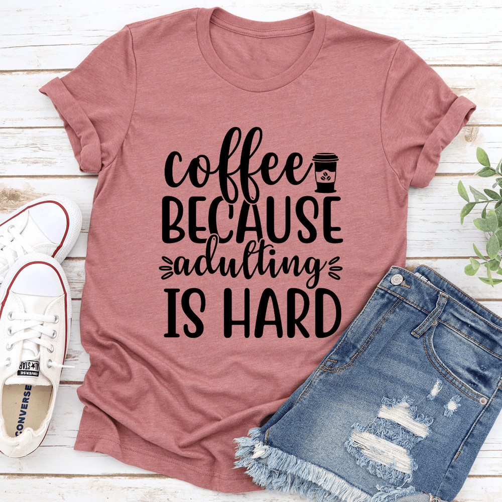 Coffee Because Adulting Is Hard Tee 0