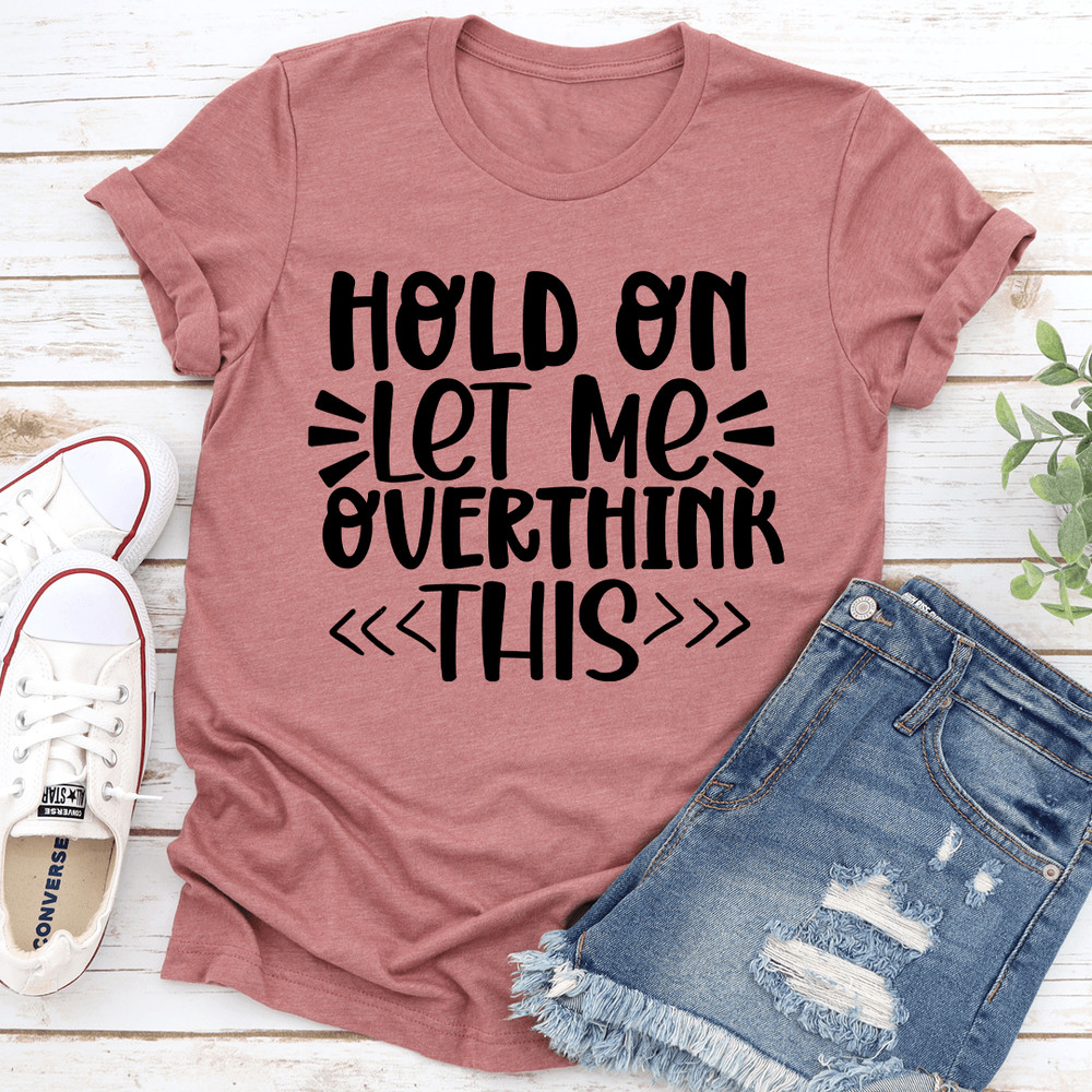 Hold On Let Me Overthink This Tee 1