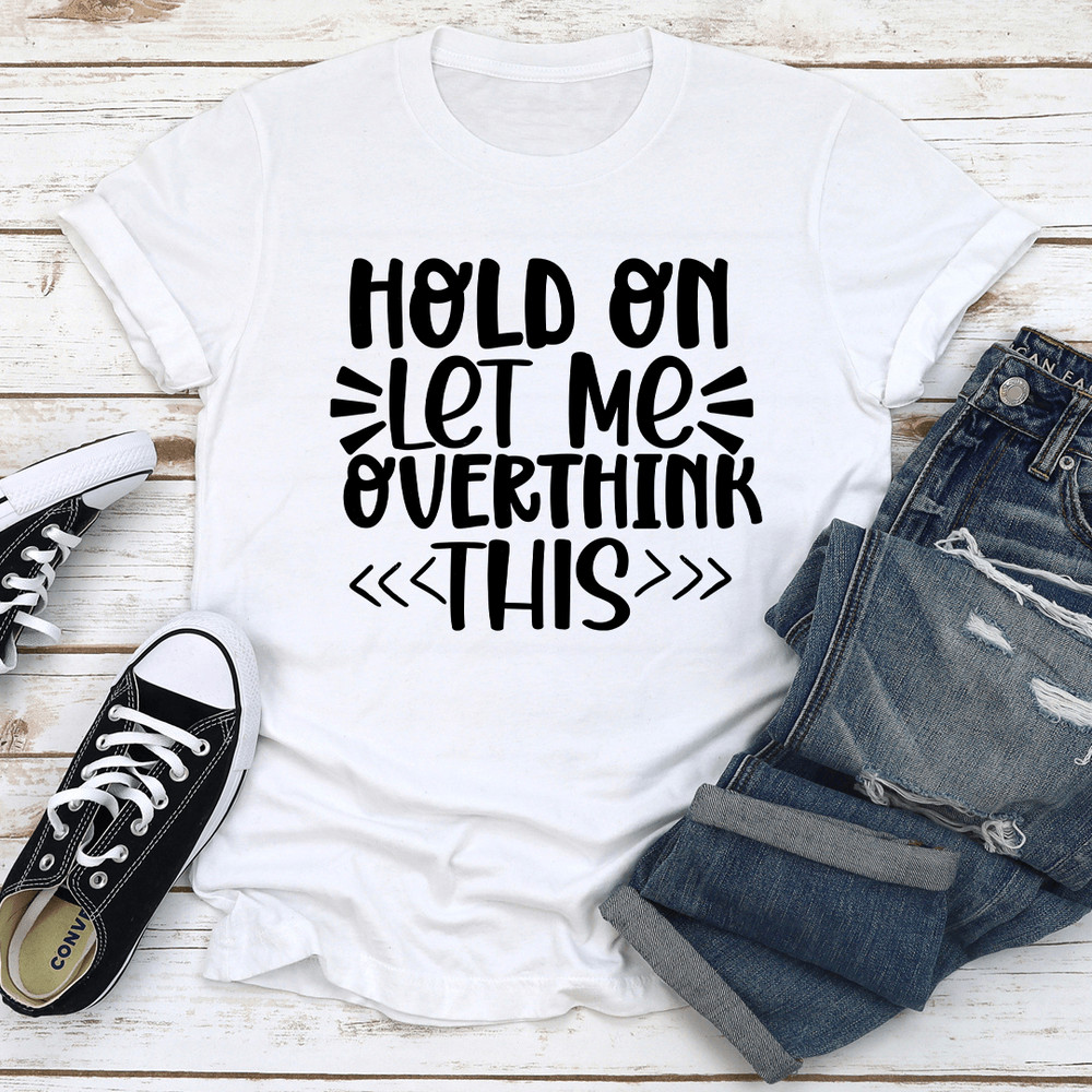 Hold On Let Me Overthink This Tee 2
