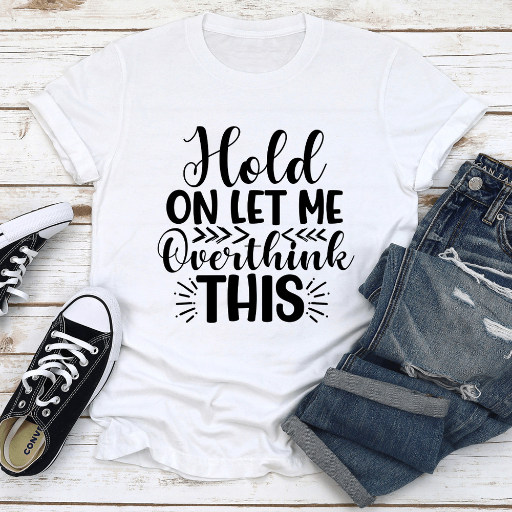 Hold On Let Me Overthink This Tee 3