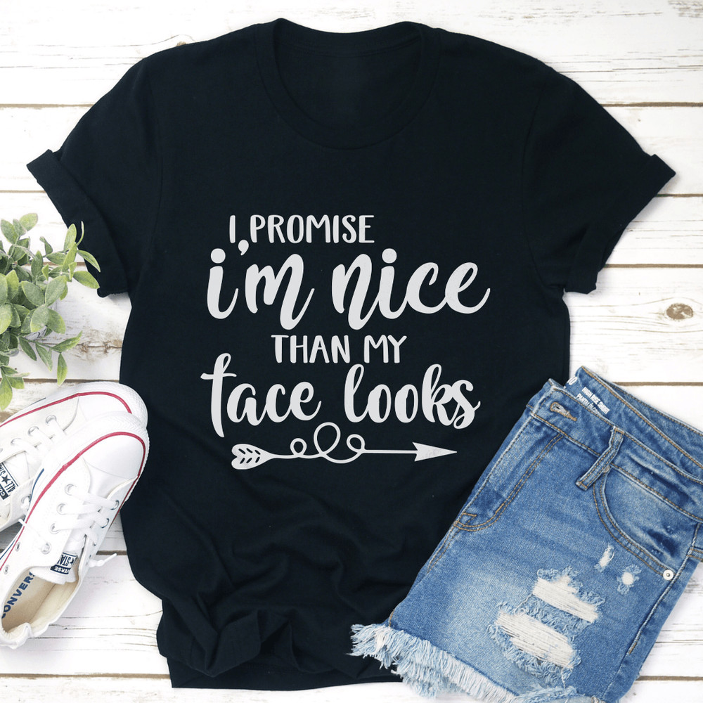 I Promise Im Nicer Than My Face Looks Tee 0