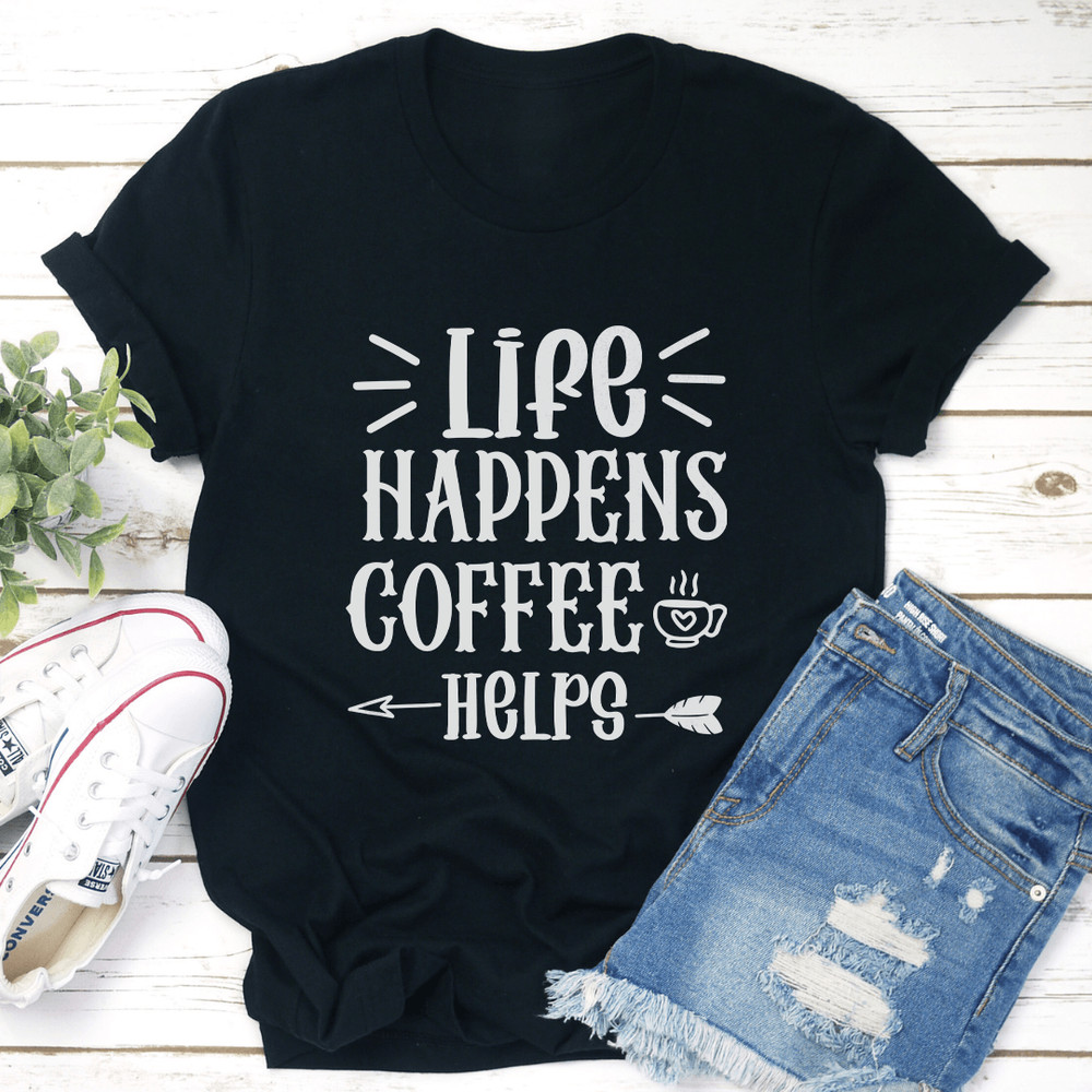 Life Happens Coffee Helps Tee 1
