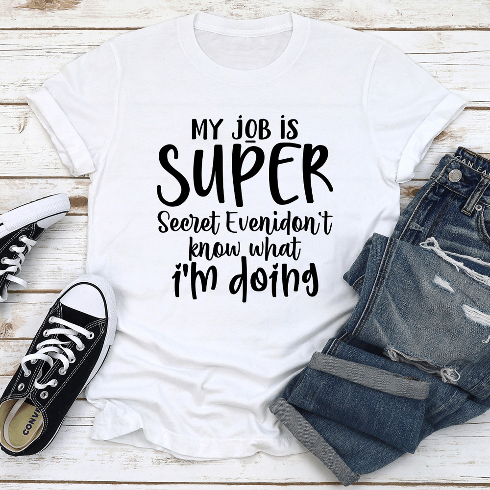 My Job Is Super Secret Evenidont Know What Im Doing Tee 3