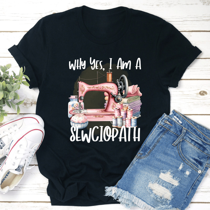 Why Yes I Am A Sewciopath Tee 1