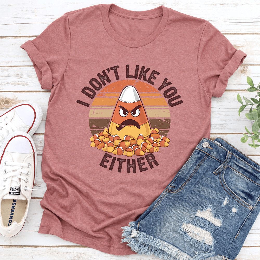 I Dont Like You Either Tee 1