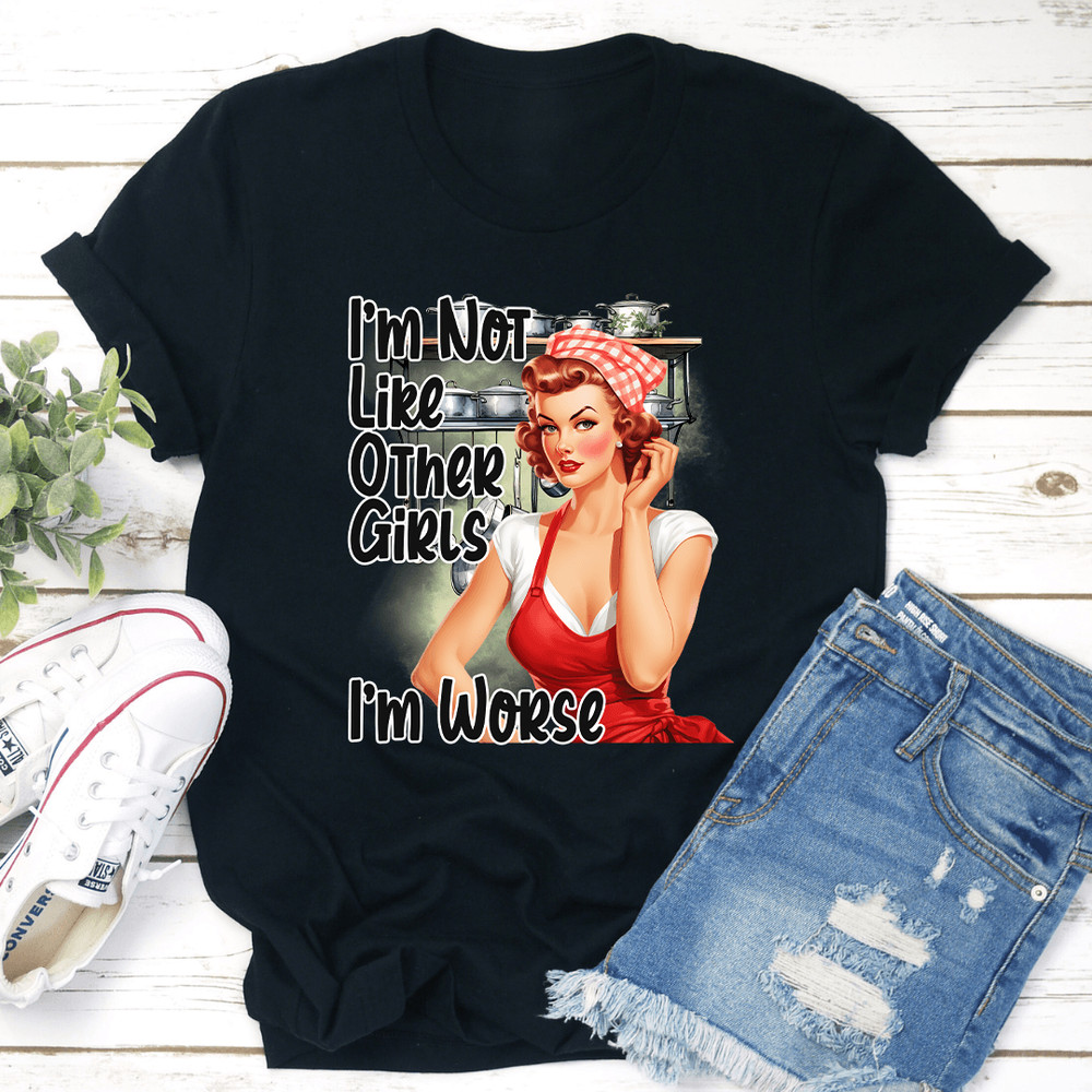 Im Not Like Other Girls Im Worse Tee 1