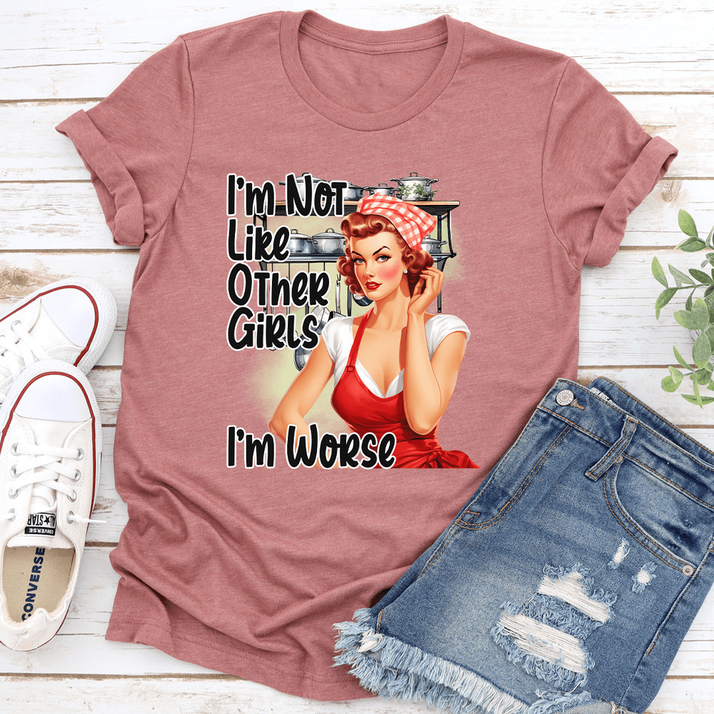 Im Not Like Other Girls Im Worse Tee 0