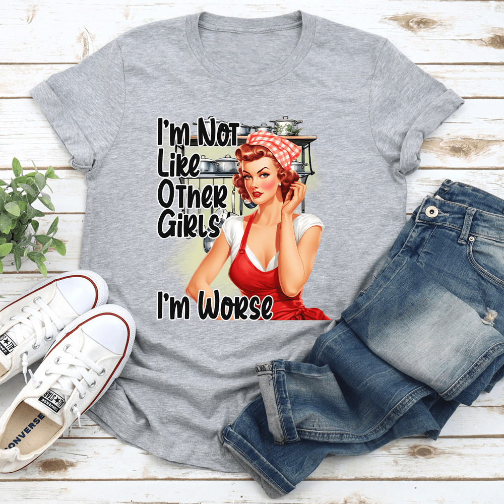 Im Not Like Other Girls Im Worse Tee 3