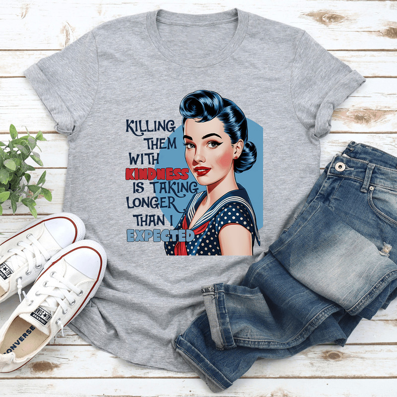 Killing Them With Kindness Is Taking Longer Tee 3