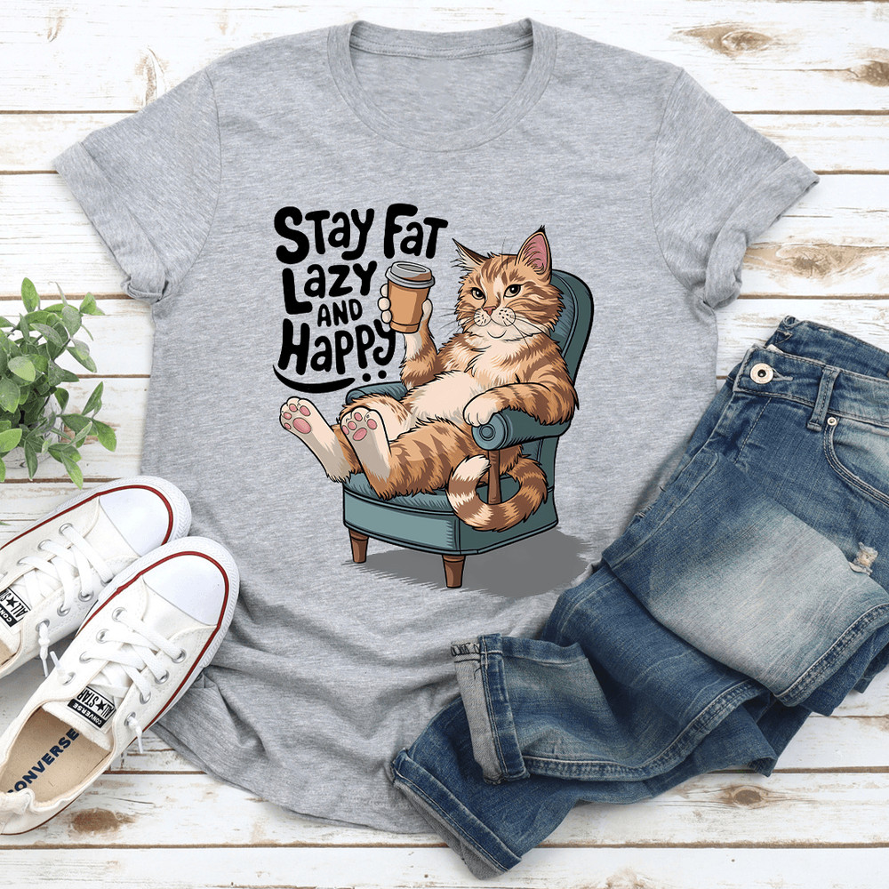 Stay Fat Lazy Happy And Happy Tee 1