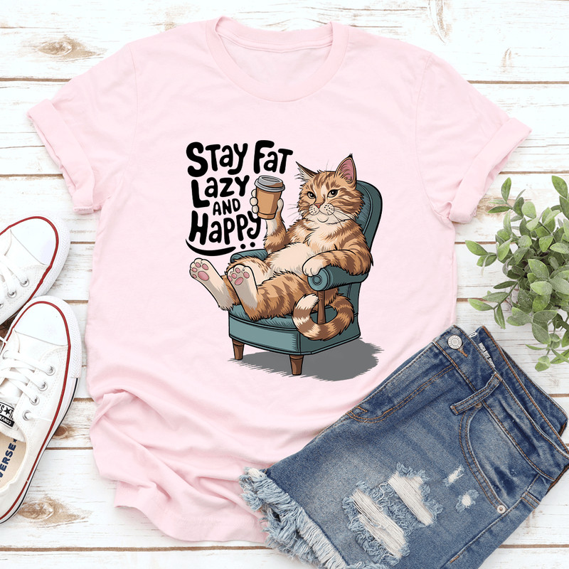Stay Fat Lazy Happy And Happy Tee 3