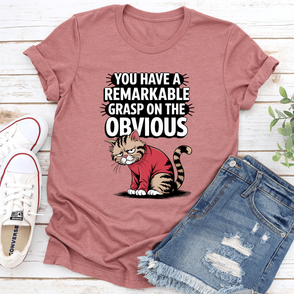 You Have A Remarkable Grasp On The Obvious Tee 2