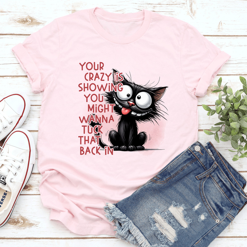 Your Crazy Is Showing Might Tuck Back In Tee 1