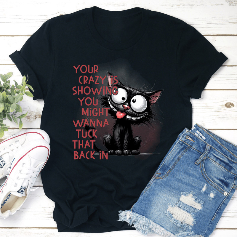Your Crazy Is Showing Might Tuck Back In Tee 0