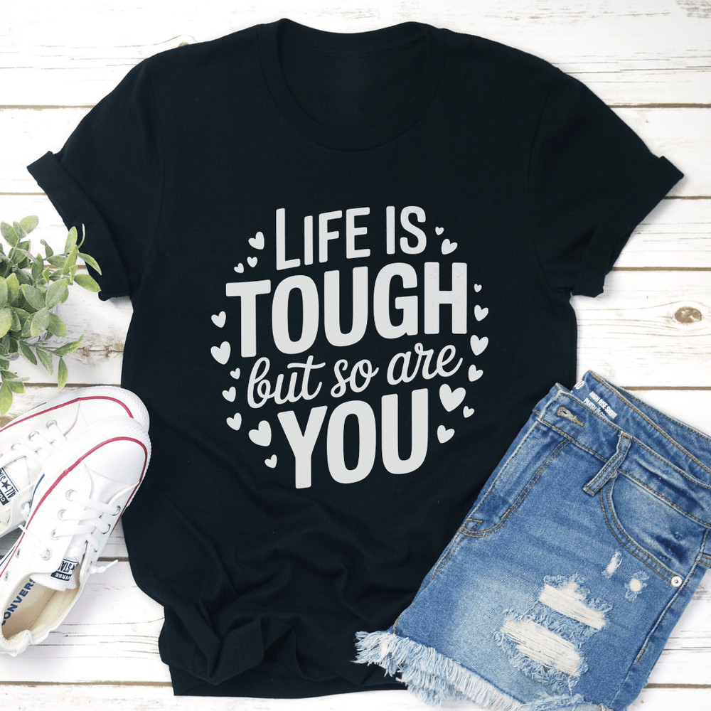 Life Is Tough But So Are You Tee 1