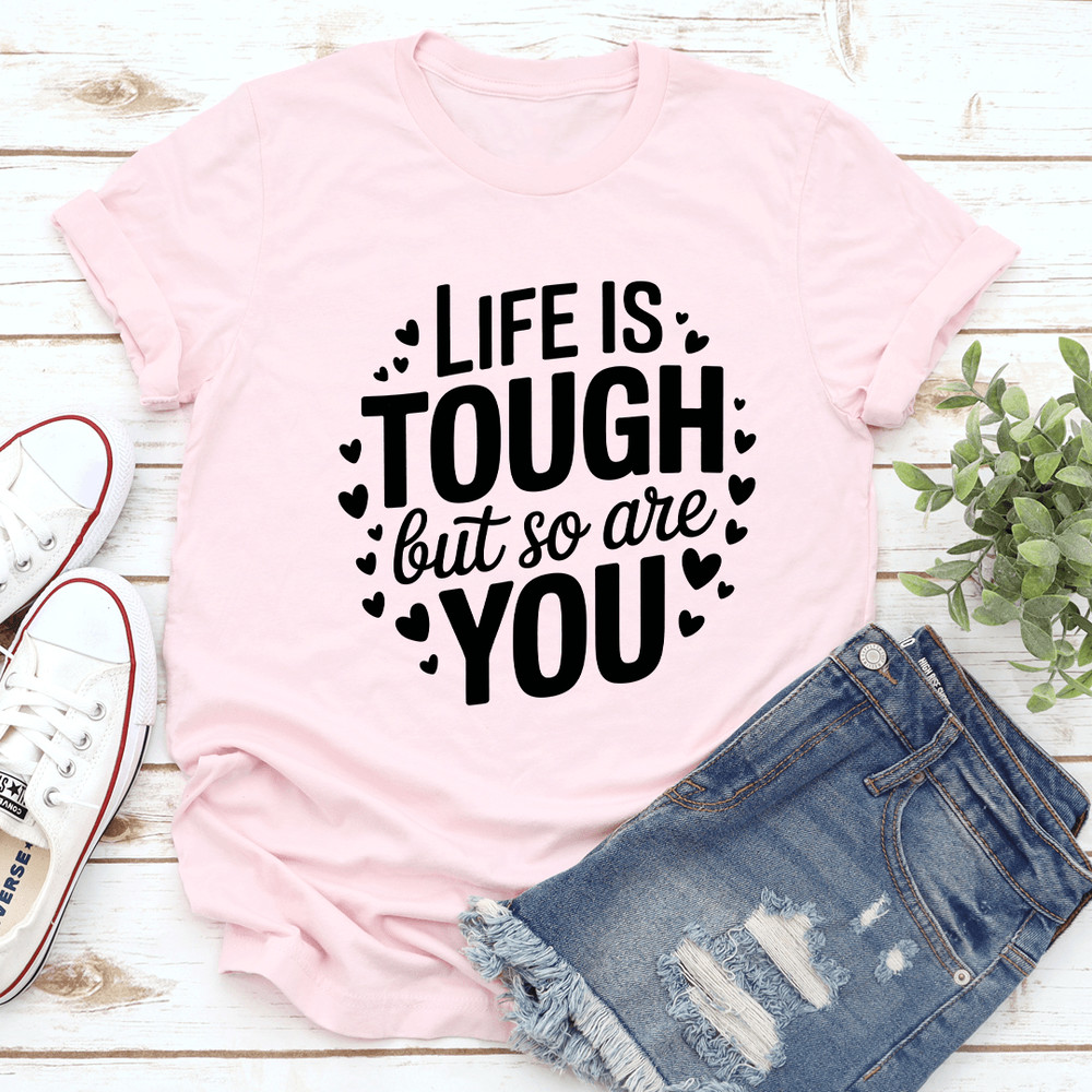 Life Is Tough But So Are You Tee 0