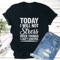Today I Will Not Stress Over Things Tee 0