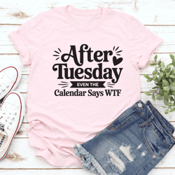 after tuesday even the calender says wtf tee