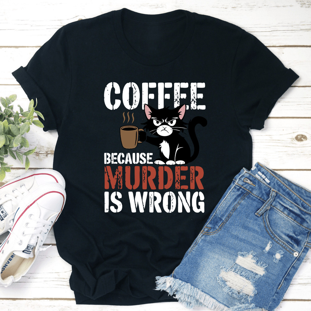 Coffee Because Murder Is Wrong Tee 1