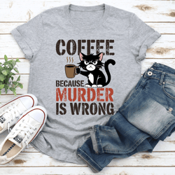 coffee because murder is wrong tee