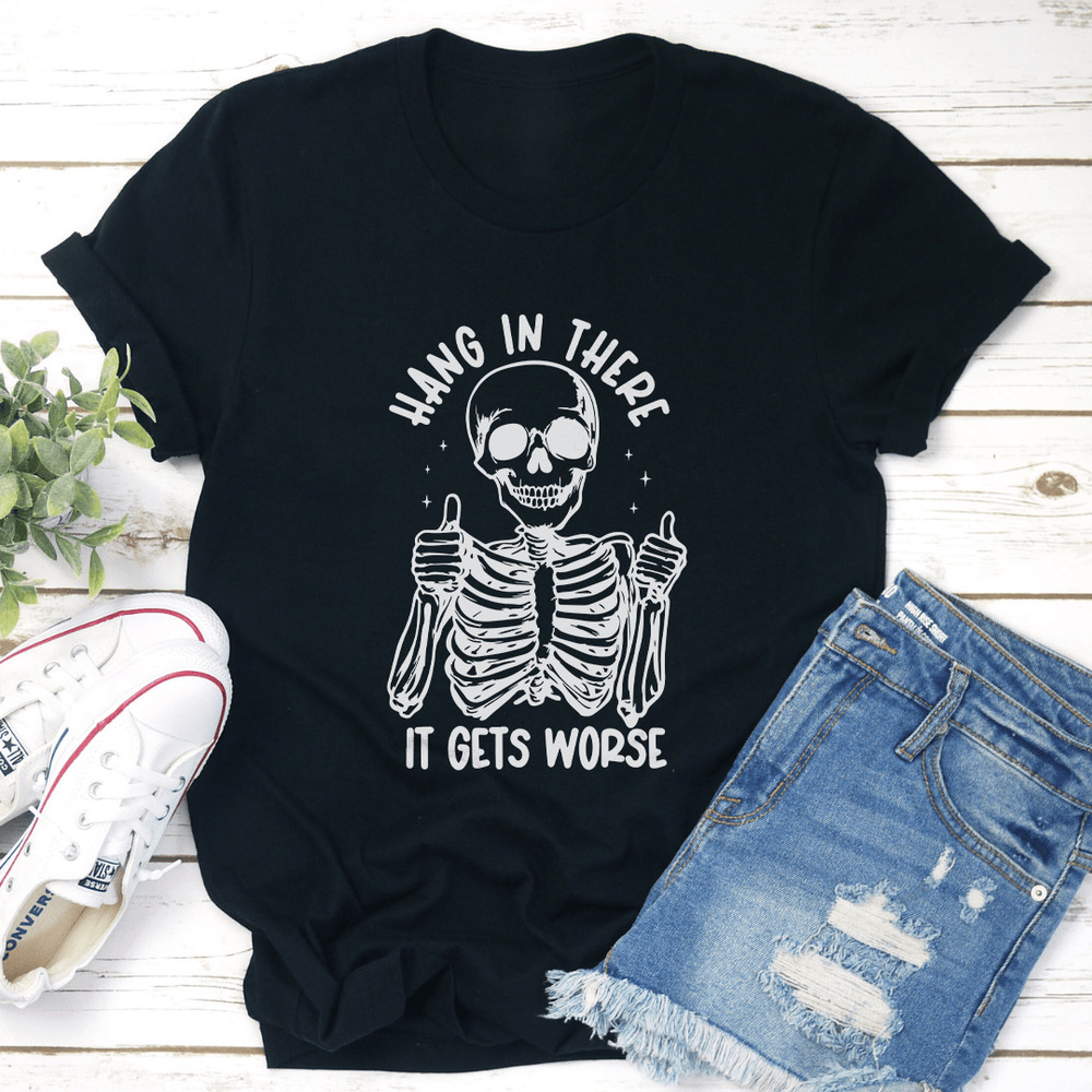 Hang In There It Gets Worse Tee 1
