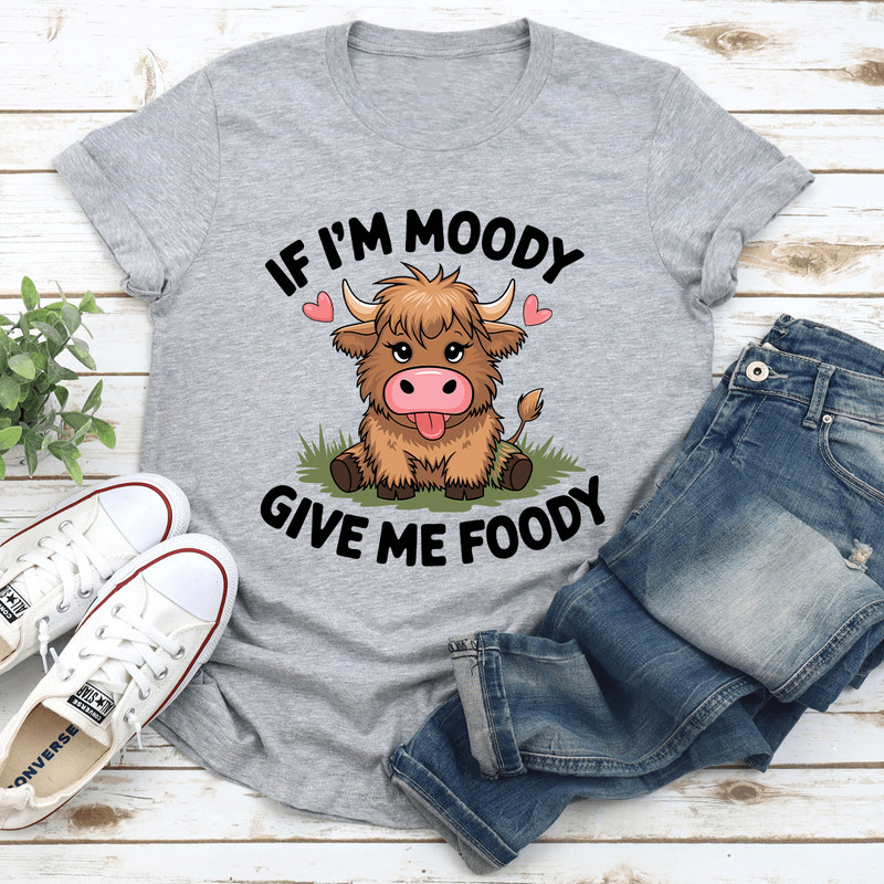 If Im Moody Give Me Foody Tee 3