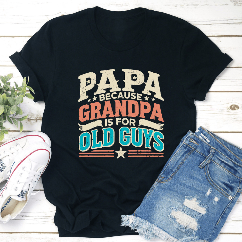 Papa Because Grandpa Is For Old Guys Tee 1