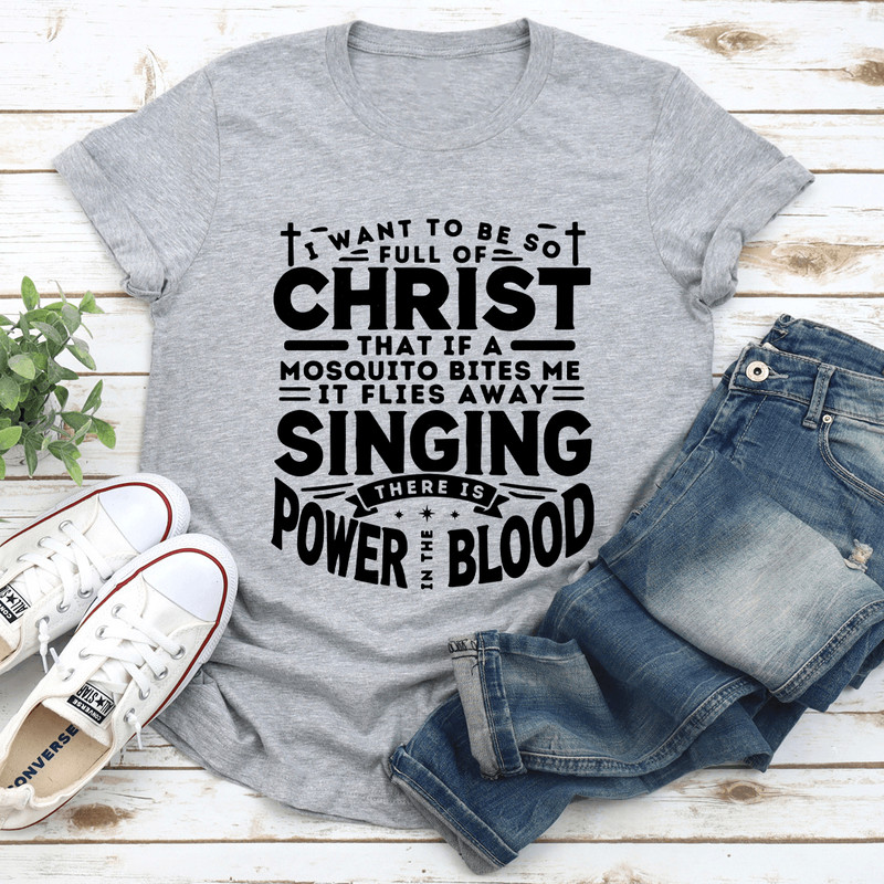I Want To Be So Full Of Christ Tee 3