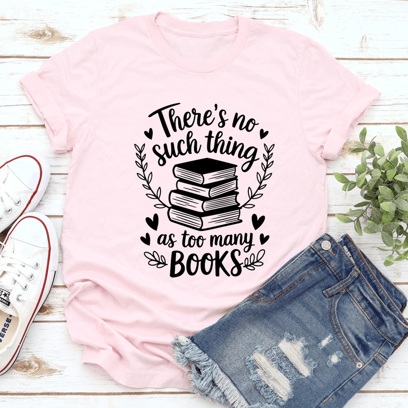 Theres Such Thing As Too Many Books Tee 0