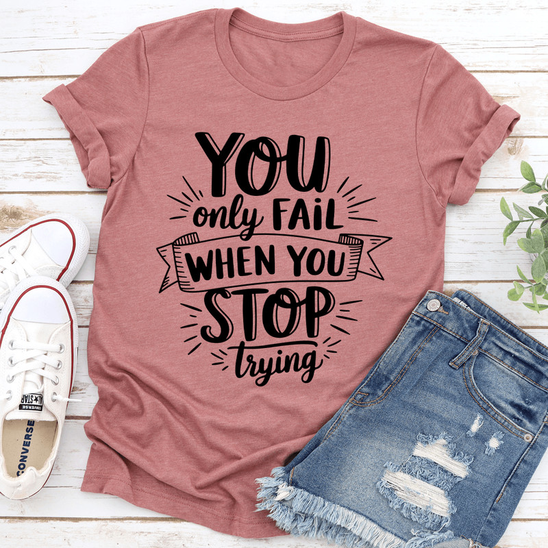 You Only Fail When You Stop Trying Tee 1