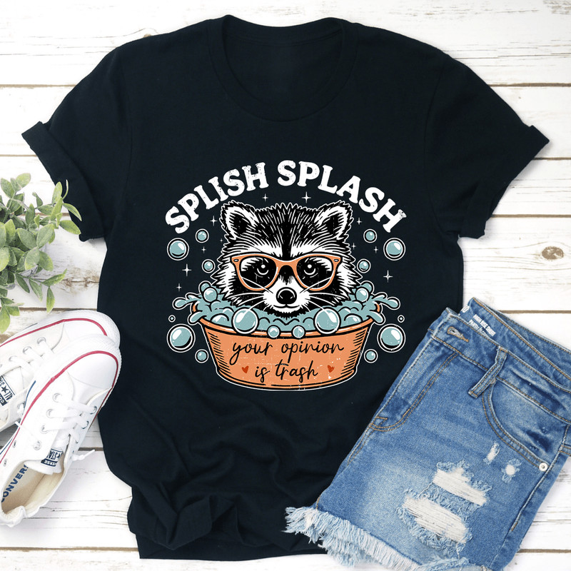 Splish Splash Your Opinion Is Trash Tee 3