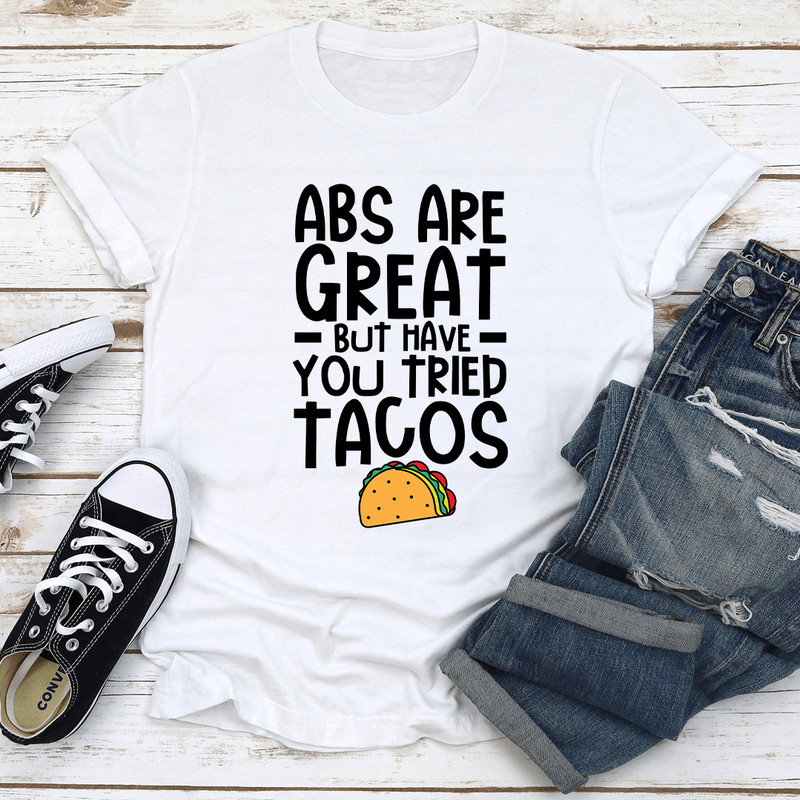 Abs Are Great But Have You Tried Tacos Tee 2