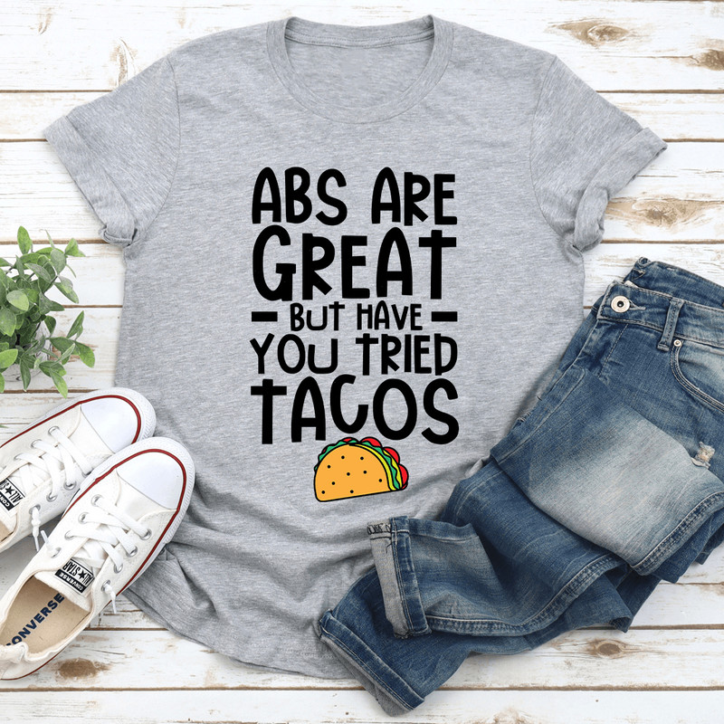 Abs Are Great But Have You Tried Tacos Tee 3