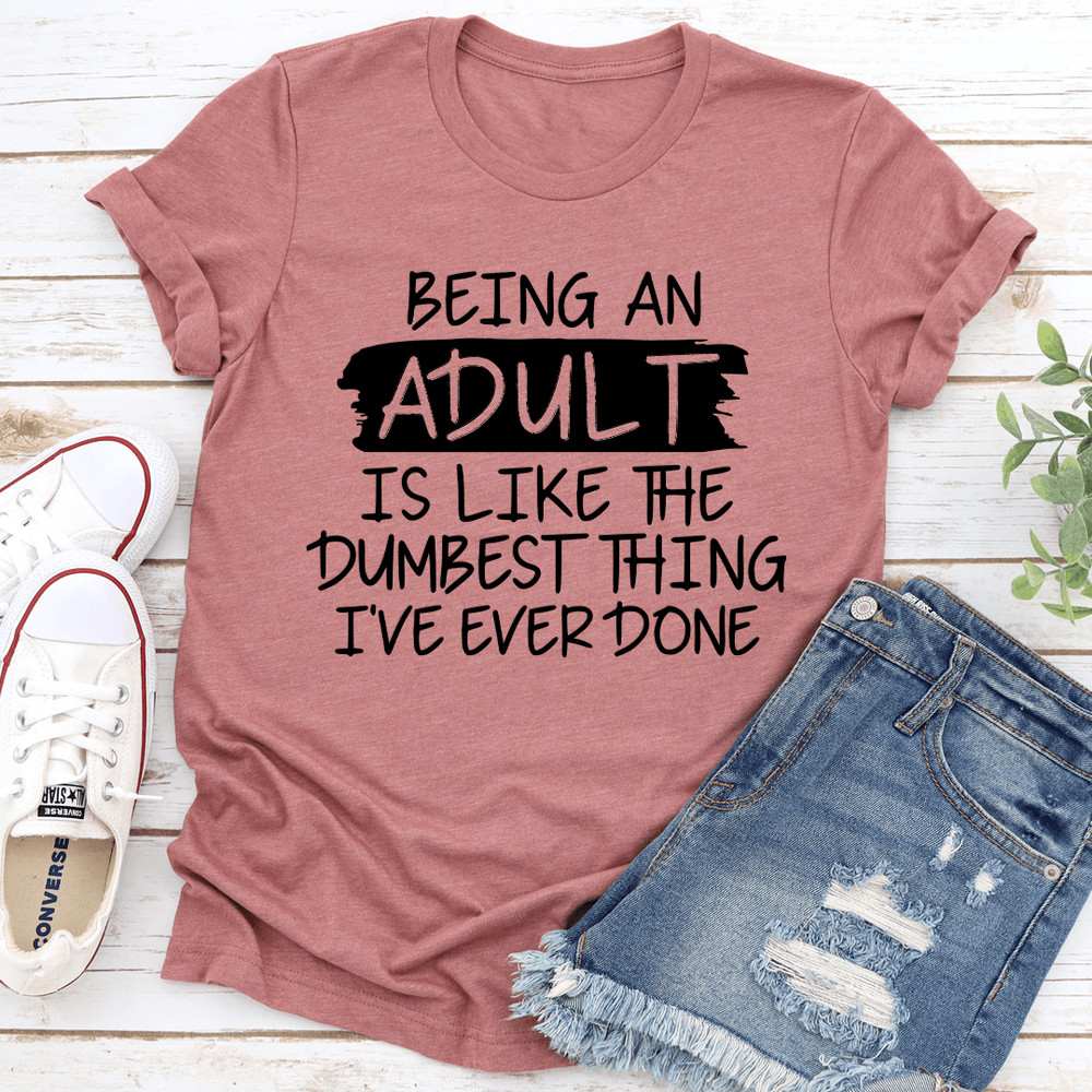 Being An Adult Is Like The Dumbest Thing Tee 1