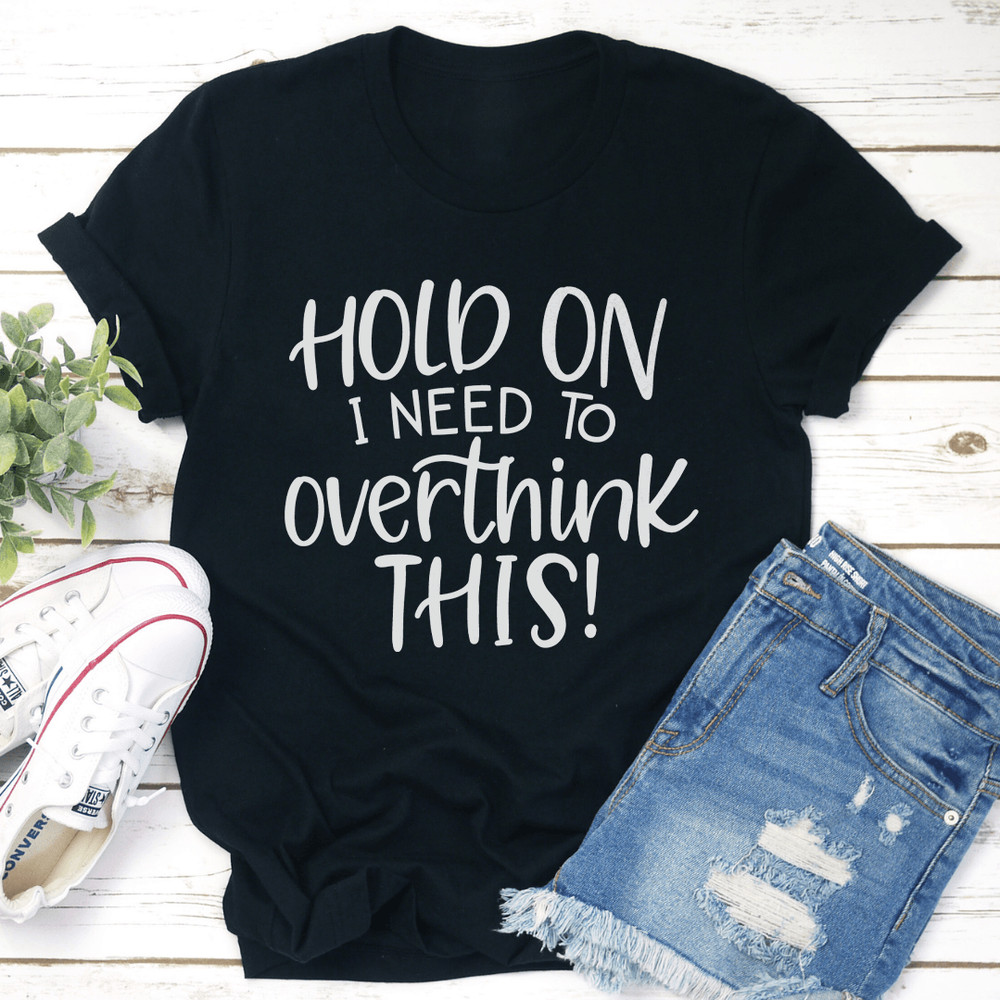 Hold On I Need To Overthink This Tee 1