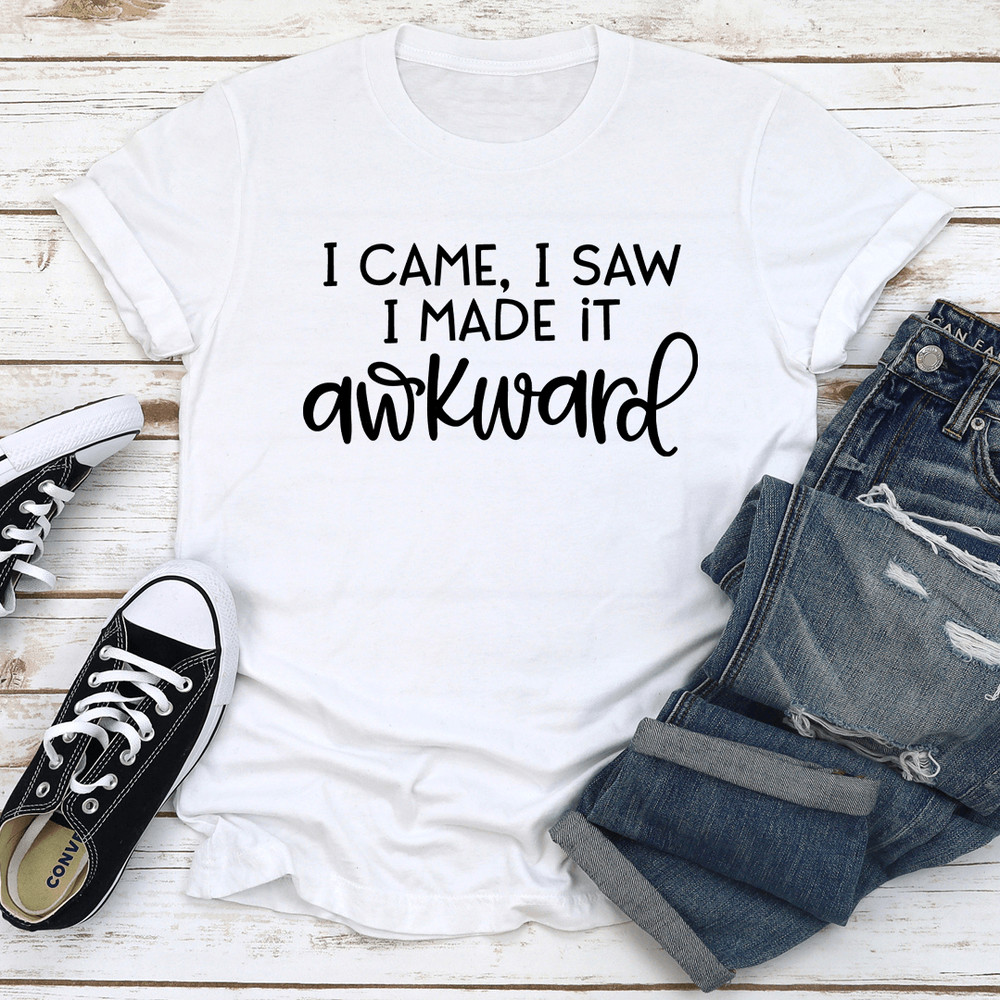 I Came I Saw I Made It Awkward Tee 3
