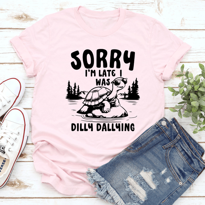 Sorry Im Late I Was Dilly Dallying Tee 2
